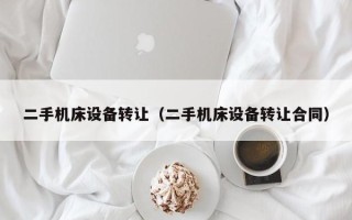 二手机床设备转让（二手机床设备转让合同）