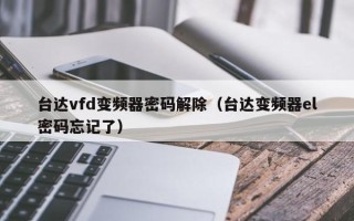 台达vfd变频器密码解除（台达变频器el密码忘记了）