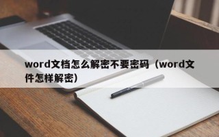 word文档怎么解密不要密码（word文件怎样解密）