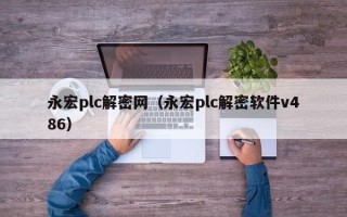 永宏plc解密网（永宏plc解密软件v486）