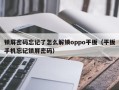 锁屏密码忘记了怎么解锁oppo平板（平板手机忘记锁屏密码）