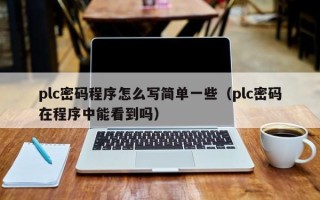 plc密码程序怎么写简单一些（plc密码在程序中能看到吗）