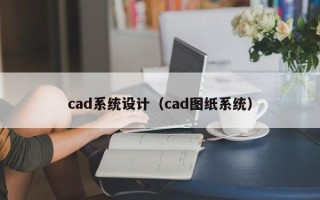 cad系统设计（cad图纸系统）