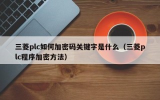 三菱plc如何加密码关键字是什么（三菱plc程序加密方法）