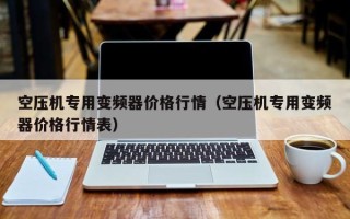 空压机专用变频器价格行情（空压机专用变频器价格行情表）