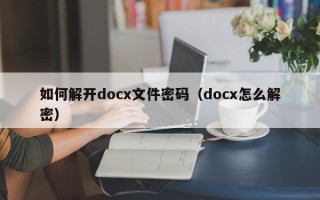 如何解开docx文件密码（docx怎么解密）