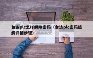 台达plc怎样解除密码（台达plc密码破解详细步骤）