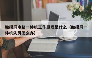 触摸屏电脑一体机工作原理是什么（触摸屏一体机失灵怎么办）