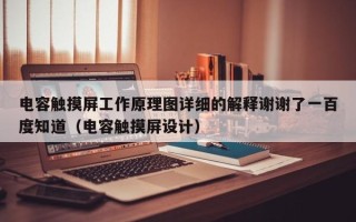 电容触摸屏工作原理图详细的解释谢谢了一百度知道（电容触摸屏设计）