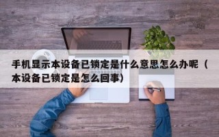 手机显示本设备已锁定是什么意思怎么办呢（本设备已锁定是怎么回事）