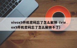 vivox9开机密码忘了怎么解锁（vivox9开机密码忘了怎么解锁不了）