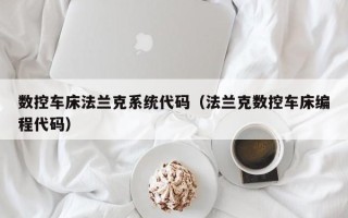 数控车床法兰克系统代码（法兰克数控车床编程代码）