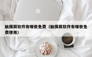 触摸屏软件有哪些免费（触摸屏软件有哪些免费使用）