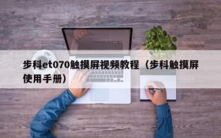 步科et070触摸屏视频教程（步科触摸屏使用手册）