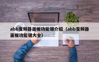 abb变频器面板功能键介绍（abb变频器面板功能键大全）