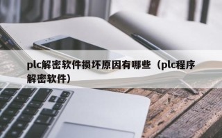 plc解密软件损坏原因有哪些（plc程序解密软件）