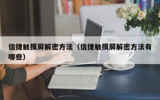 信捷触摸屏解密方法（信捷触摸屏解密方法有哪些）