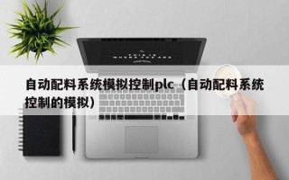 自动配料系统模拟控制plc（自动配料系统控制的模拟）