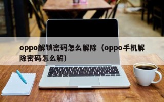 oppo解锁密码怎么解除（oppo手机解除密码怎么解）