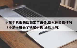 小米手机丢失后锁定了设备,别人还能操作吗（小米手机丢了锁定手机 还能用吗）