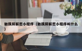 触摸屏解密小程序（触摸屏解密小程序叫什么）