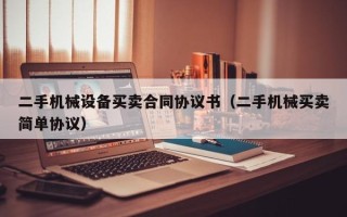 二手机械设备买卖合同协议书（二手机械买卖简单协议）