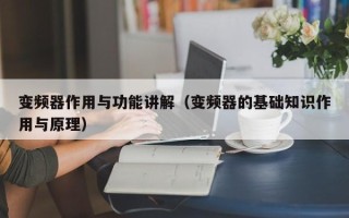 变频器作用与功能讲解（变频器的基础知识作用与原理）