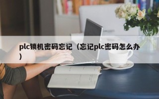 plc锁机密码忘记（忘记plc密码怎么办）