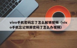 vivo手机密码忘了怎么解锁视频（vivo手机忘记锁屏密码了怎么办视频）