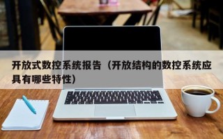 开放式数控系统报告（开放结构的数控系统应具有哪些特性）