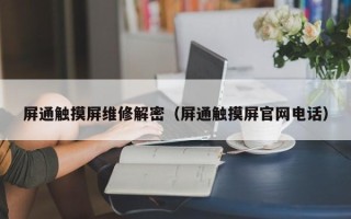 屏通触摸屏维修解密（屏通触摸屏官网电话）