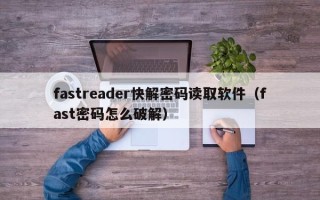 fastreader快解密码读取软件（fast密码怎么破解）