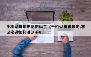 手机设备锁忘记密码了（手机设备被锁定,忘记密码如何激活手机）