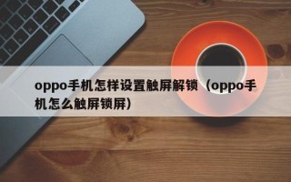 oppo手机怎样设置触屏解锁（oppo手机怎么触屏锁屏）