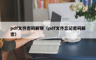 pdf文件密码解锁（pdf文件忘记密码解密）