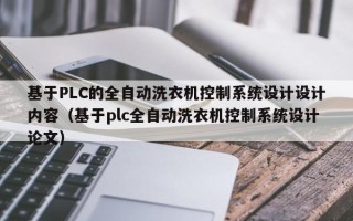 基于PLC的全自动洗衣机控制系统设计设计内容（基于plc全自动洗衣机控制系统设计论文）