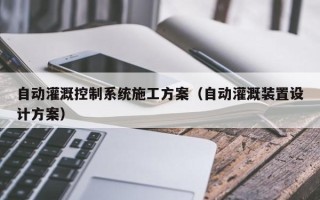 自动灌溉控制系统施工方案（自动灌溉装置设计方案）