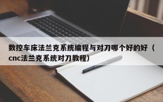 数控车床法兰克系统编程与对刀哪个好的好（cnc法兰克系统对刀教程）