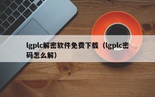 lgplc解密软件免费下载（lgplc密码怎么解）