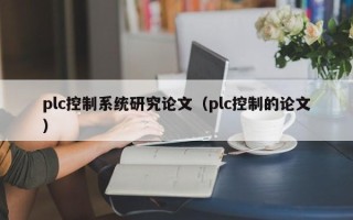 plc控制系统研究论文（plc控制的论文）