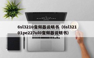 6sl3210变频器说明书（6sl32101pe227ul0变频器说明书）