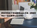 屏幕密码忘了怎么解锁oppo手机（屏幕密码忘了怎么解锁oppo手机）