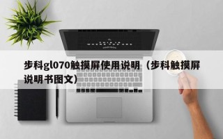 步科gl070触摸屏使用说明（步科触摸屏说明书图文）