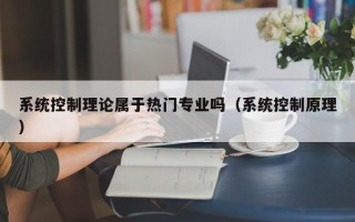 系统控制理论属于热门专业吗（系统控制原理）