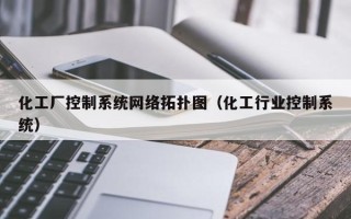 化工厂控制系统网络拓扑图（化工行业控制系统）