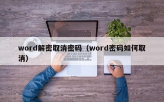 word解密取消密码（word密码如何取消）