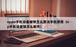 oppo手机设备被锁怎么激活手机使用（op手机设备锁怎么解开）