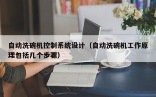 自动洗碗机控制系统设计（自动洗碗机工作原理包括几个步骤）