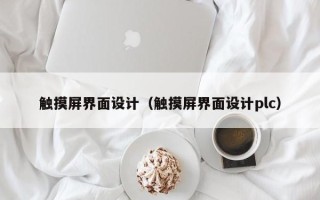 触摸屏界面设计（触摸屏界面设计plc）