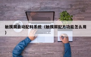 触摸屏自动配料系统（触摸屏配方功能怎么用）